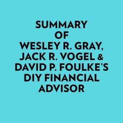 Summary of Wesley R. Gray, Jack R. Vogel &amp; David P. Foulke's DIY Financial Advisor