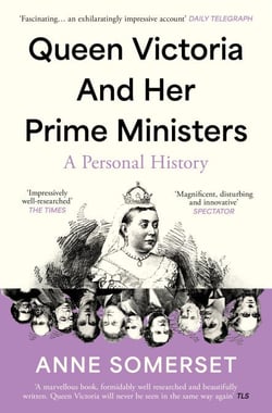Queen Victoria and her Prime Ministers - A Personal History