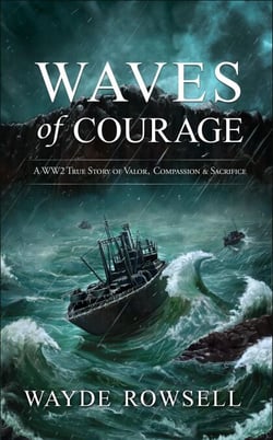 Waves of Courage: A WW2 True Story of Valor, Compassion &amp; Sacrifice