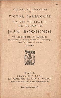 La vie véritable du citoyen Jean Rossignol. Vainqueur de la Bastille et Général en Chef des Armées de la République dans la guerre de Vendée (1759-1802)