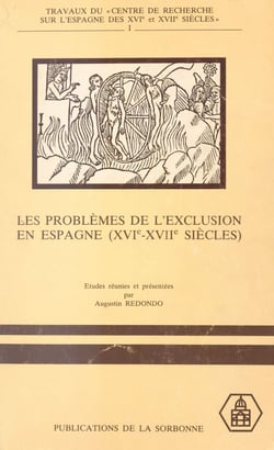 Les Problèmes de l'exclusion en Espagne (XVIe-XVIIe siècles) : Idéologie et discours - Colloque international, Sorbonne 13, 14, 15 mai 1982