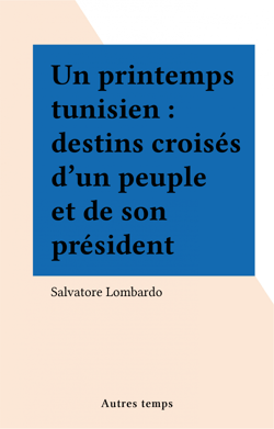 Un printemps tunisien : destins croisés d'un peuple et de son président