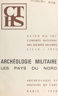 Archéologie militaire : les pays du nord - Actes du 101e Congrès national des sociétés savantes, Lille, 1976