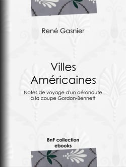 Villes Américaines - Notes de voyage d'un aéronaute à la coupe Gordon-Bennett