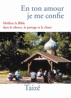 En ton amour je me confie - Méditer la Bible dans le silence, le partage et le chant