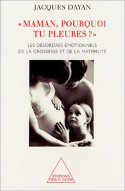 Maman, pourquoi tu pleures ? - Les désordres émotionnels de la grossesse et de la maternité