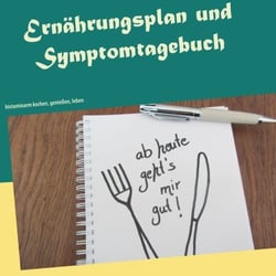 Ernährungsplan und Symptomtagebuch - histaminarm kochen, genießen, leben