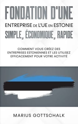 Fondation d'une entreprise de l'UE en Estonie: simple, économique, rapide - Comment vous créez des entreprises estoniennes et les utilisez efficacement pour votre activité