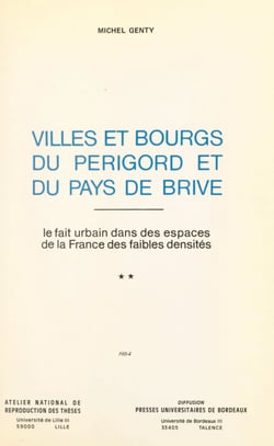 Villes et bourgs du Périgord et du Pays de Brive : le fait urbain dans les espaces de la France des faibles densités (2) - Thèse présentée devant l'Université de Bordeaux III, le 30 mai 1980