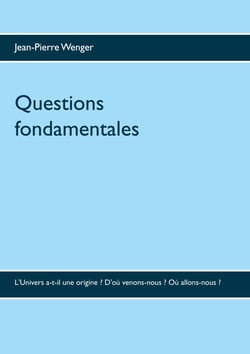 Questions fondamentales - L'Univers a-t-il une origine ? D'où venons-nous ? Où allons-nous  ?