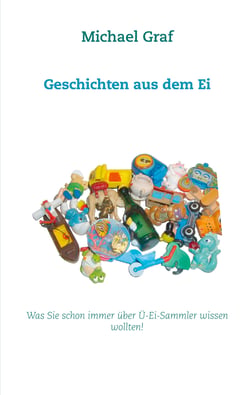Geschichten aus dem Ei - Was Sie schon immer über Ü-Ei-Sammler wissen wollten!