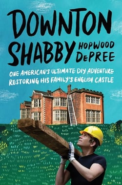 Downton Shabby - One American's Ultimate DIY Adventure Restoring His Family's English Castle