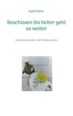Beschissen bis heiter geht es weiter - Leben und Lachen mit Morbus Crohn