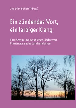 Ein zündendes Wort, ein farbiger Klang - Eine Sammlung geistlicher Lieder von Frauen aus sechs Jahrhunderten