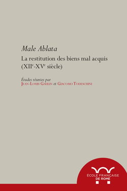 Male ablata - La restitution des biens mal acquis, XIIe-XVe siècle