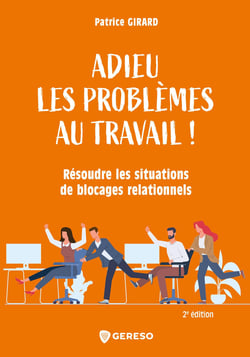 Adieu les problèmes au travail ! - Résoudre les situations de blocages relationnels