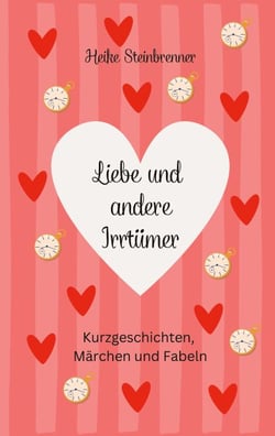 Liebe und andere Irrtümer - Kurzgeschichten, Märchen und Fabeln