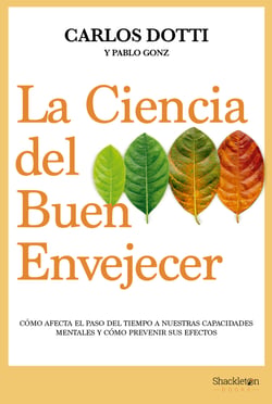 La ciencia del buen envejecer - Cómo afecta el paso del tiempo a nuestras capacidades mentales y cómo prevenir sus efectos.