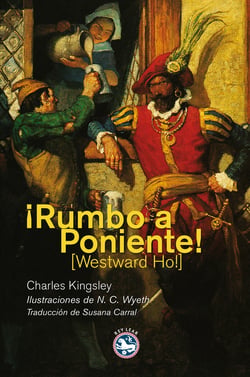 ¡Rumbo a Poniente! - O los viajes y aventuras de Sir Amyas Leigh, caballero de Burrough, en el condado de Devon, durante el reinado de su más gloriosa majestad, la reina Isabel