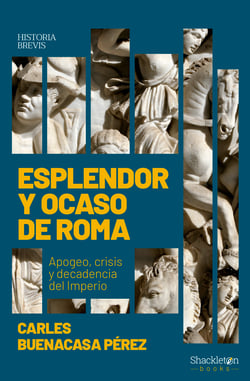 Esplendor y ocaso de Roma - Apogeo, crisis y decadencia del Imperio