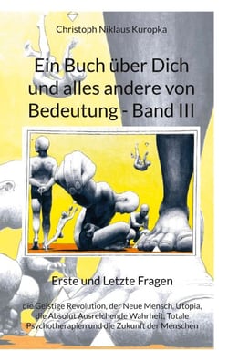 Ein Buch über Dich und alles andere von Bedeutung - Band III - Erste und Letzte Fragen