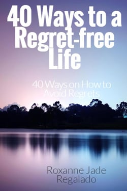 40 Ways To A Regret-Free Life - 40 Ways On How To Avoid Regrets