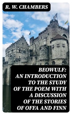 Beowulf: An Introduction to the Study of the Poem with a Discussion of the Stories of Offa and Finn