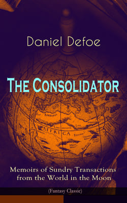 The Consolidator - Memoirs of Sundry Transactions from the World in the Moon (Fantasy Classic)
