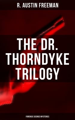 THE DR. THORNDYKE TRILOGY (Forensic Science Mysteries) - The Red Thumb Mark, The Eye Of Osiris &amp; The Mystery Of 31 New Inn