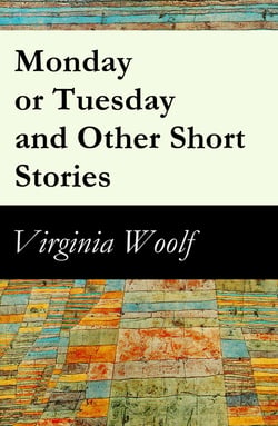 Monday or Tuesday and Other Short Stories - (The Original Unabridged 1921 Edition of 8 Short Fiction Stories)
