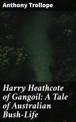 Harry Heathcote of Gangoil: A Tale of Australian Bush-Life