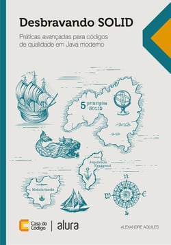 Desbravando SOLID - Práticas avançadas para códigos de qualidade em Java moderno