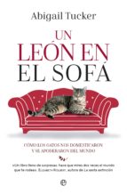 Un león en el sofá - Cómo los gatos domésticos nos domesticaron y se apoderaron del mundo
