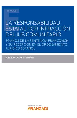 La responsabilidad estatal por infracción del Ius Comunitario - 30 años de la sentencia Francovich y su recepción en el ordenamiento jurídico español