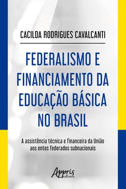 Federalismo e Financiamento da Educação Básica no Brasil: - A Assistência Técnica e Financeira da União aos entes Federados Subnacionais