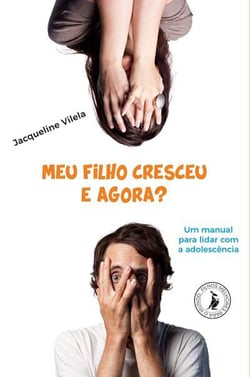 Meu filho cresceu, e agora? - um manual para lidar com a adolescência