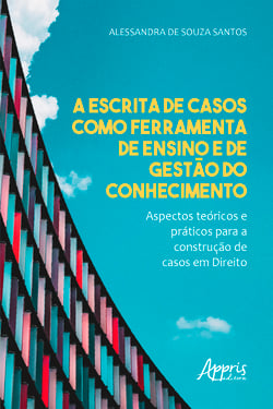 A Escrita de Casos como Ferramenta de Ensino e de Gestão do Conhecimento - Aspectos Teóricos e Práticos para a Construção de Casos em Direito