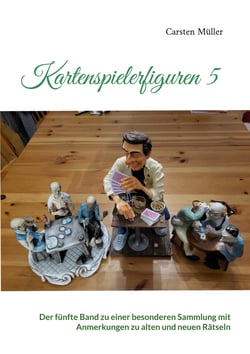 Kartenspielerfiguren 5 - Der fünfte Band zu einer besonderen Sammlung mit Anmerkungen zu alten und neuen Rätseln