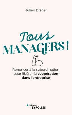 Tous managers ! - Renoncer à la subordination pour libérer la coopération dans l'entreprise