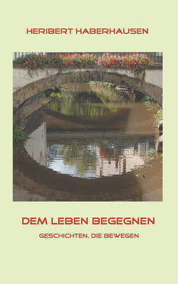 Dem Leben begegnen - 150 Geschichten, die bewegen