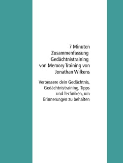 7 Minuten Zusammenfassung Gedächtnistraining von Memory Training von Jonathan Wilkens - Verbessere dein Gedächtnis, Gedächtnistraining, Tipps und Techniken, um Erinnerungen zu behalten