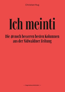 Ich meinti II - Die 40 noch besseren besten Kolumnen aus der Nidwaldner Zeitung