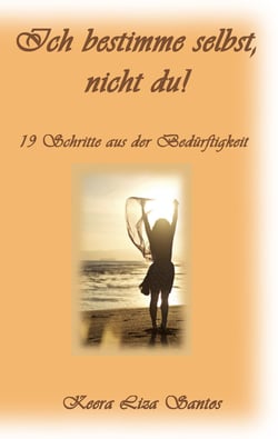 Ich bestimme selbst, nicht du! - 19 Schritte aus der Bedürftigkeit