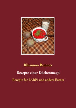 Rezepte einer Küchenmagd - Rezepte für LARPs und andere Events