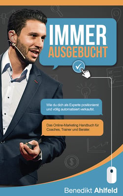 Immer ausgebucht - Wie du dich als Experte positionierst und automatisiert verkaufst. Das Online-Marketing Praxishandbuch für Coaches, Trainer und Berater.
