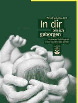 In dir bin ich geborgen - Vertrauen und Hingabe in der Tradition des Karmel