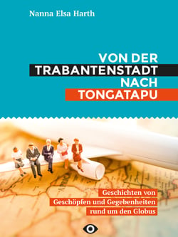 Von der Trabantenstadt nach Tongatapu - Geschichten von Geschöpfen und Gegebenheiten rund um den Globus