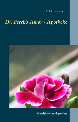 Dr. Ferch's Amor - Apotheke - Geschüttelt und gereimt