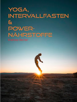 Yoga, Intervallfasten &amp; Power-Nährstoffe - Natürliche VITALKRAFT  für ein langes, glückliches Leben