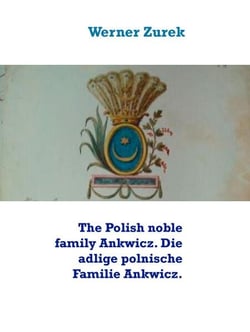 The Polish noble family Ankwicz. Die adlige polnische Familie Ankwicz.